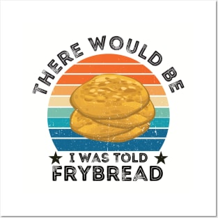 I Was Told There Would Be Frybread, Gift For Everyone Who Loves Frybread frybread lovers Posters and Art